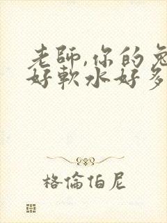 老师,你的兔子好软水好多