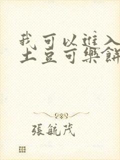 我可以进入你吗土豆可乐饼小说