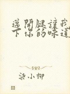 迈开腿让我尝一下你的味道一