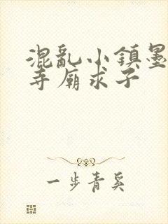 混乱小镇墨池砚寺庙求子