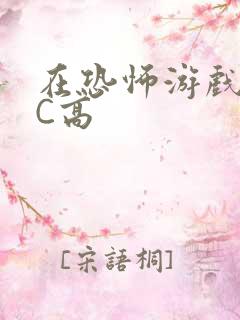 在恐怖游戏里挨C高