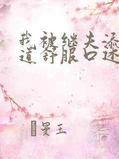 我被继夫添我阳道舒服口述