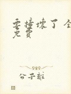 要撞坏了 全文免费