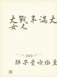 大战丰满大屁股女人