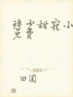 穆少甜宠小新娘免费