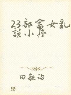 23部禽女乱小说小丹