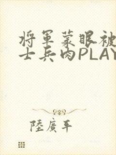 将军蒙眼被自己士兵肉PLAY