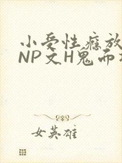 小受性瘾放荡的NP文H鬼面将军