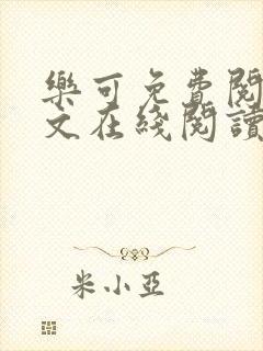 乐可免费阅读全文在线阅读无弹窗笔趣阁