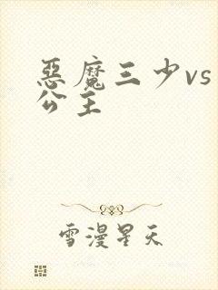 恶魔三少vs三公主