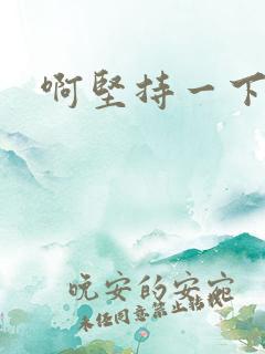 啊坚持一下宝贝