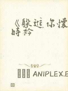 《躲进你怀里》时衿