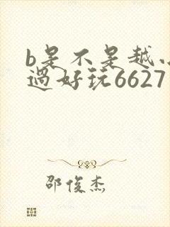 b是不是越小越过好玩6627