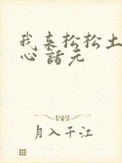 我来松松土 陈心 诸元