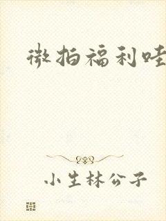 微拍福利哇卡呀