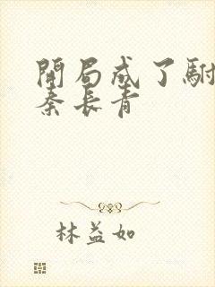 开局成了驸马爷秦长青