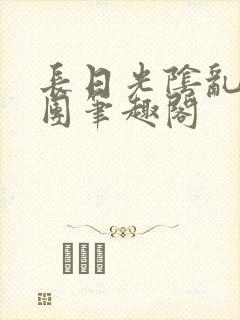 长日光阴乱作一团笔趣阁