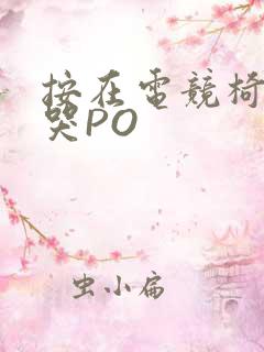 按在电竞椅上C哭PO