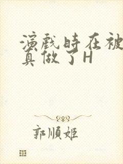 演戏时在被子里真做了H