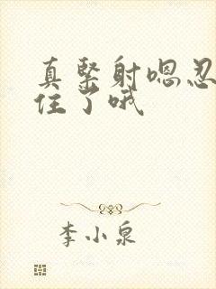 真紧射嗯忍哦不住了哦