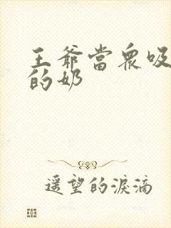 王爷当众吸丫鬟的奶