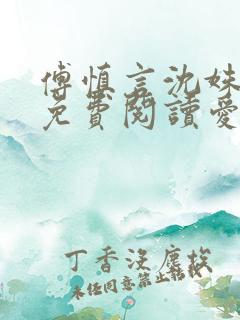 傅慎言沈姝全文免费阅读爱你不能言一群球