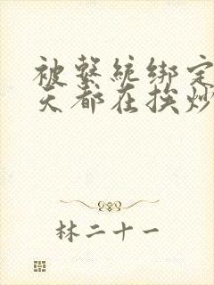 被系统绑定后每天都在挨炒