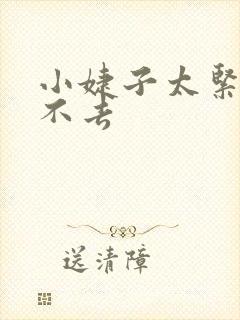 小婕子太紧了进不去