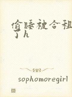 偷睡被合租男c了h