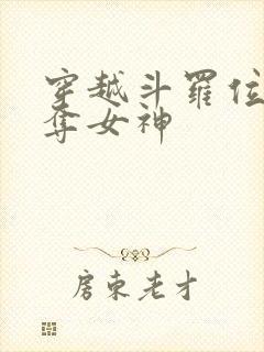 穿越斗罗位面掠夺女神