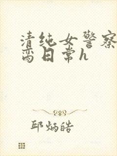 清纯女警察的被脔日常h