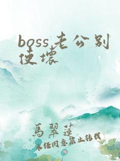 boss老公别使坏
