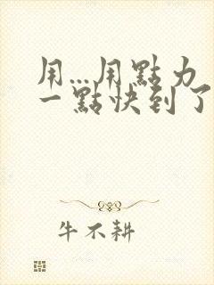 用...用点力一点快到了