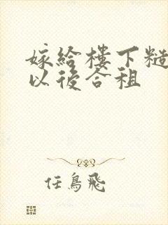 嫁给楼下糙汉后以后合租