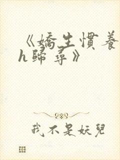 《娇生惯养4ph归寻》