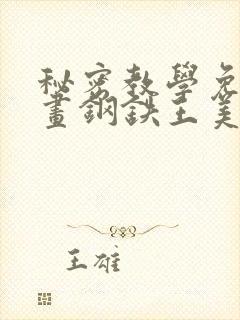 秘密教学免费漫画钢铁王美娜赞