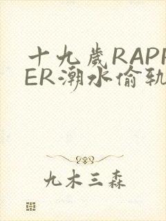 十九岁RAPPER潮水偷轨