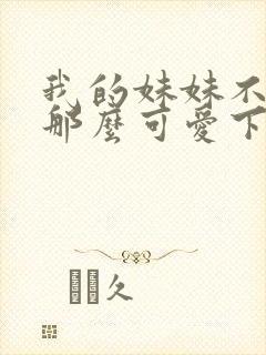 我的妹妹不可能那么可爱下载