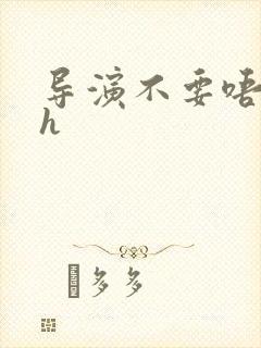 导演不要唔好硬h