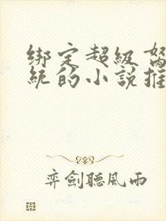 绑定超级胬肉系统的小说推荐