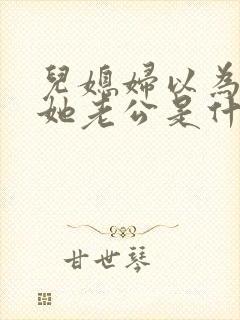 儿媳妇以为我是她老公是什么书