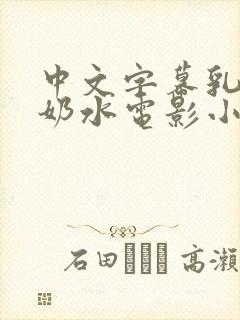 中文字幕乳授乳奶水电影小说