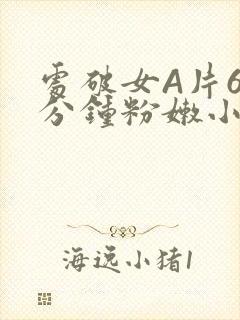 处破女A片60分钟粉嫩小说