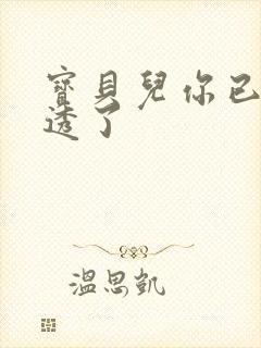 宝贝儿你已经湿透了