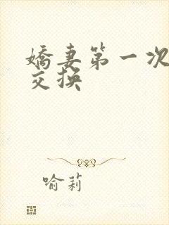 娇妻第一次尝试交换