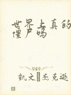 世界上真的会有僵尸吗