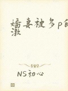 娇妻被多p的刺激