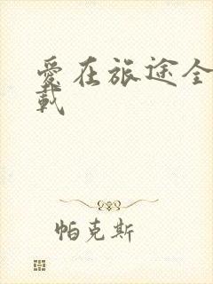 爱在旅途全集下载