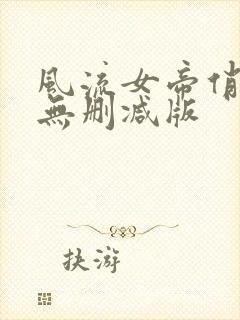 风流女帝俏太监无删减版