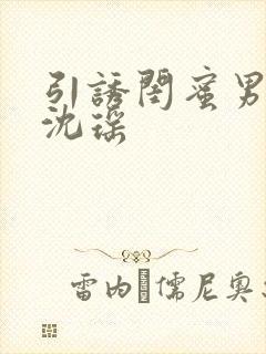 引诱闺蜜男友H沈瑶